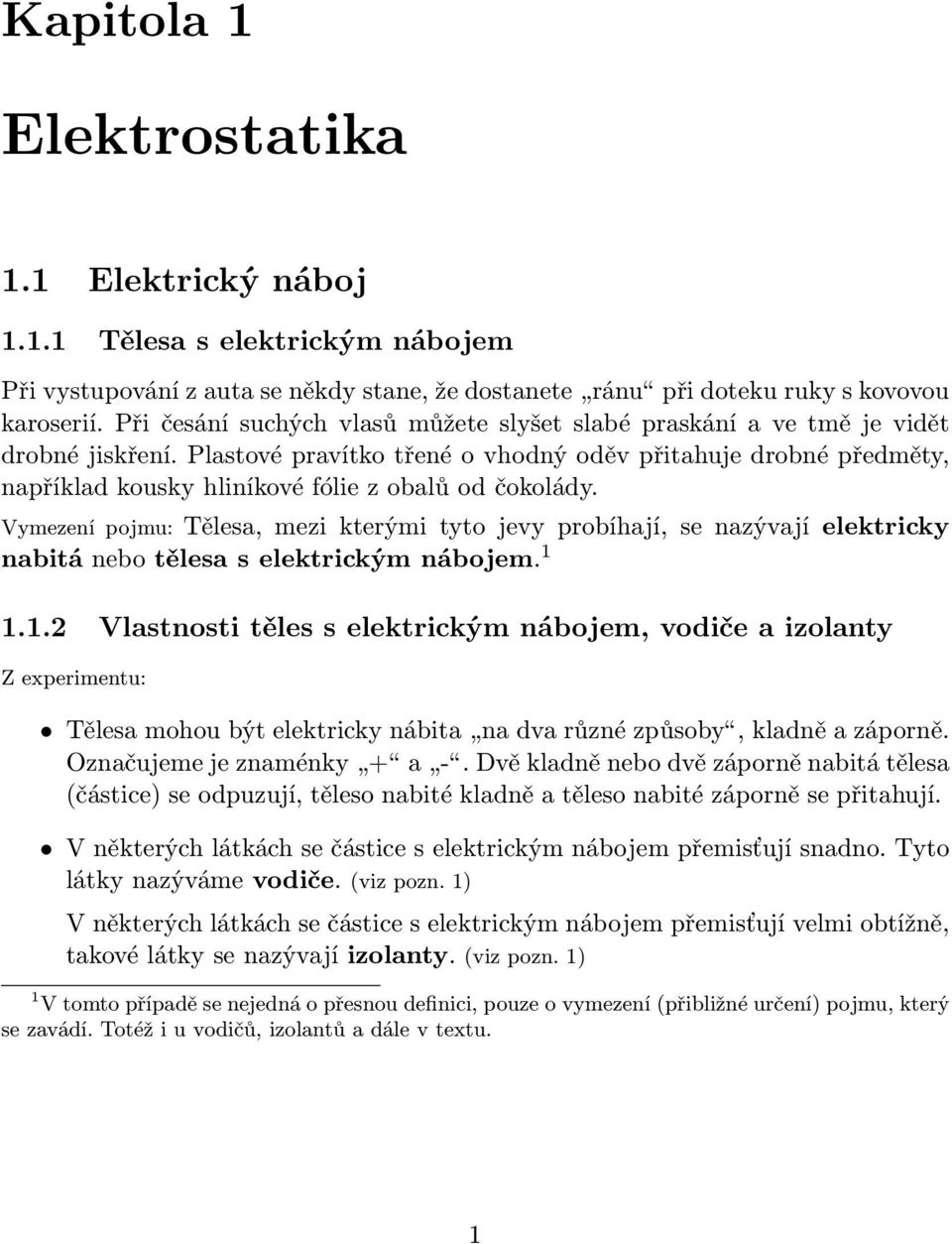 Plastové pravítko třené o vhodný oděv přitahuje drobné předměty, například kousky hliníkové fólie z obalů od čokolády.