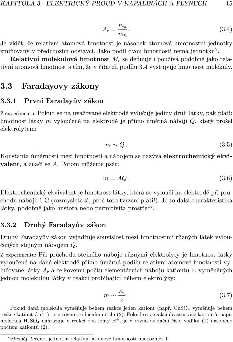 3.3 Faradayovy zákony 3.3.1 První Faradayův zákon Z experimentu: Pokud se na uvažované elektrodě vylučuje jediný druh látky, pak platí: hmotnost látky m vyloučené na elektrodě je přímo úměrná náboji