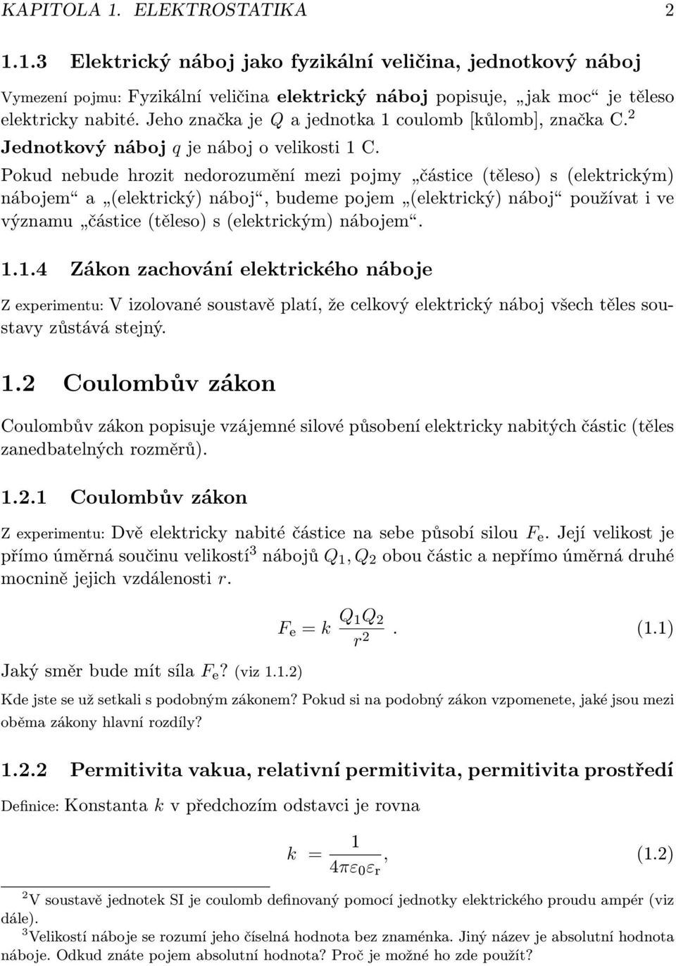 Pokud nebude hrozit nedorozumění mezi pojmy částice (těleso) s (elektrickým) nábojem a (elektrický) náboj, budeme pojem (elektrický) náboj používat i ve významu částice (těleso) s (elektrickým)