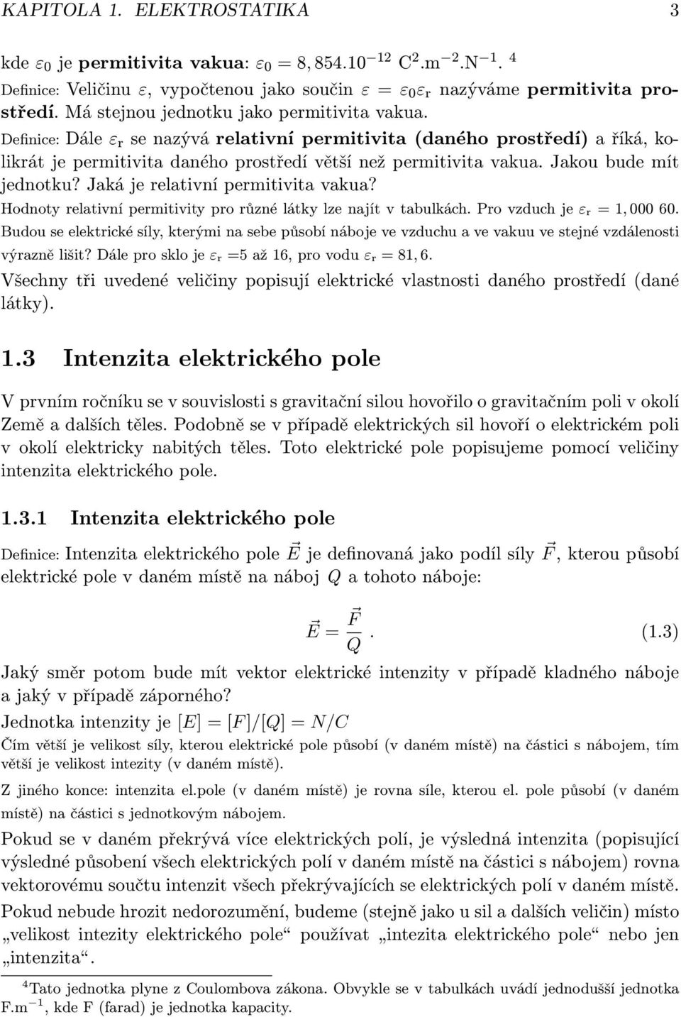 Jakou bude mít jednotku? Jaká je relativní permitivita vakua? Hodnoty relativní permitivity pro různé látky lze najít v tabulkách. Pro vzduch je ε r = 1, 000 60.