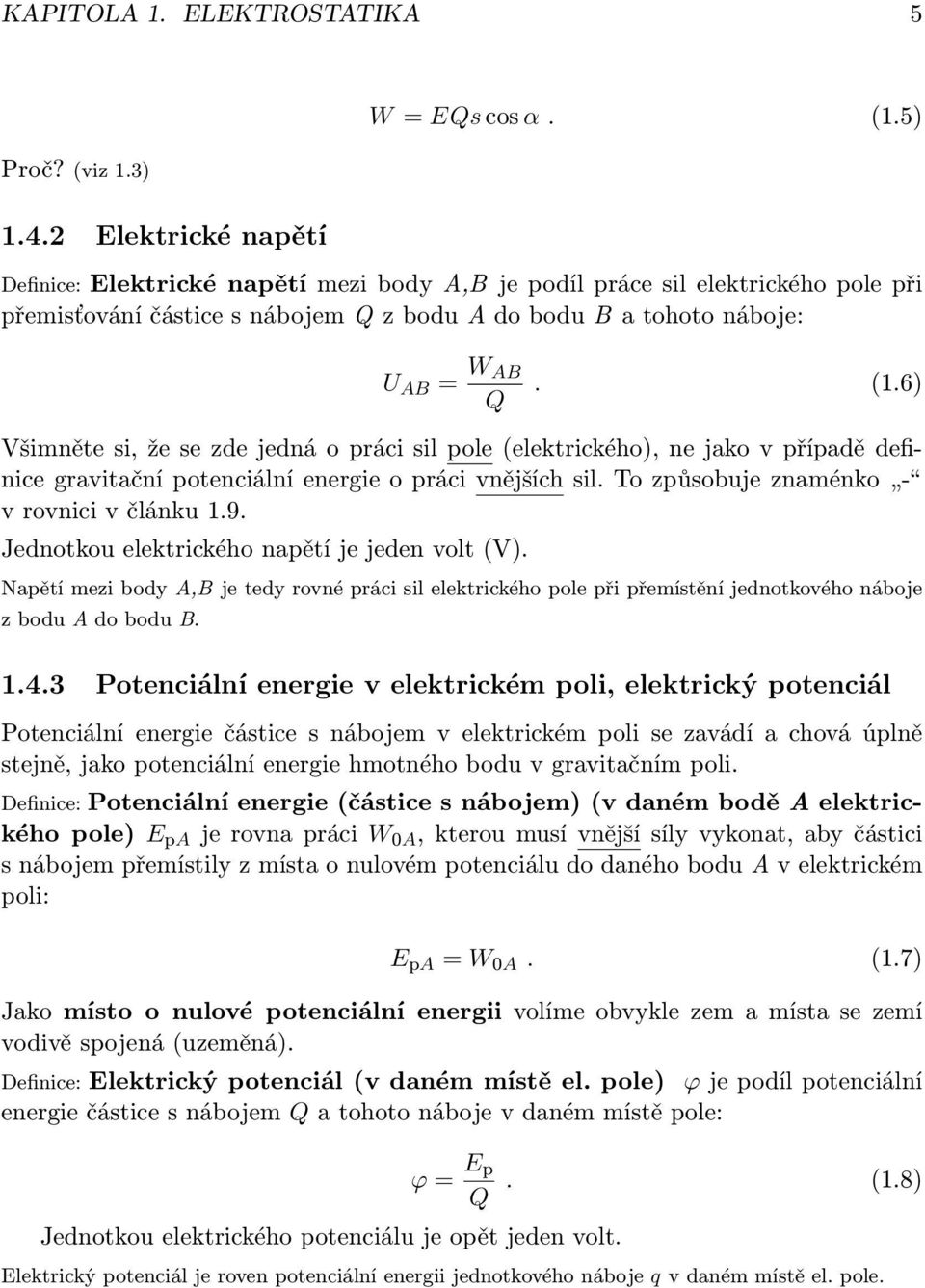 6) Všimněte si, že se zde jedná o práci sil pole (elektrického), ne jako v případě definice gravitační potenciální energie o práci vnějších sil. To způsobuje znaménko - v rovnici v článku 1.9.