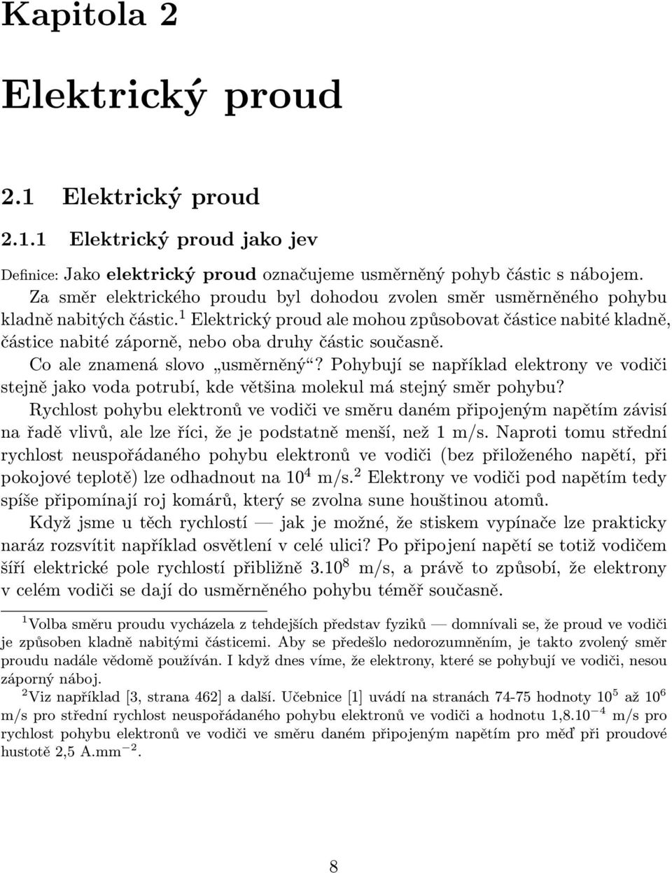 1 Elektrický proud ale mohou způsobovat částice nabité kladně, částice nabité záporně, nebo oba druhy částic současně. Co ale znamená slovo usměrněný?