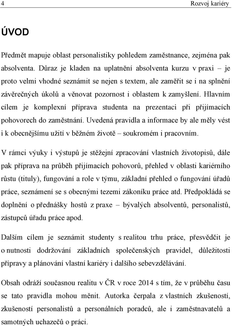 Hlavním cílem je komplexní příprava studenta na prezentaci při přijímacích pohovorech do zaměstnání.