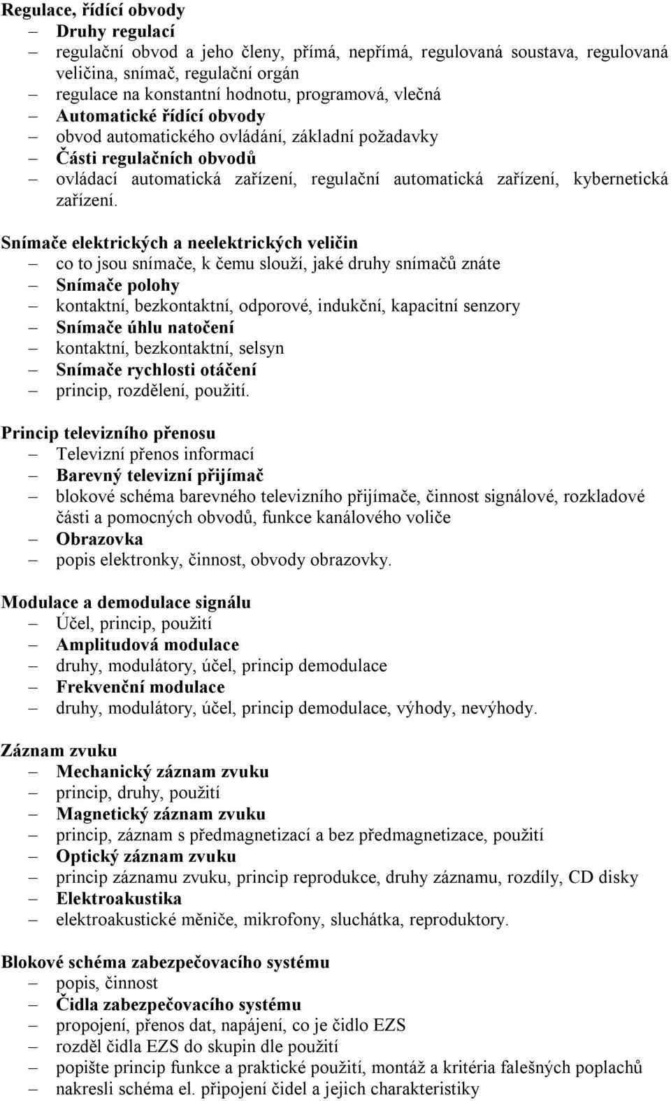 Snímače elektrických a neelektrických veličin co to jsou snímače, k čemu slouží, jaké druhy snímačů znáte Snímače polohy kontaktní, bezkontaktní, odporové, indukční, kapacitní senzory Snímače úhlu