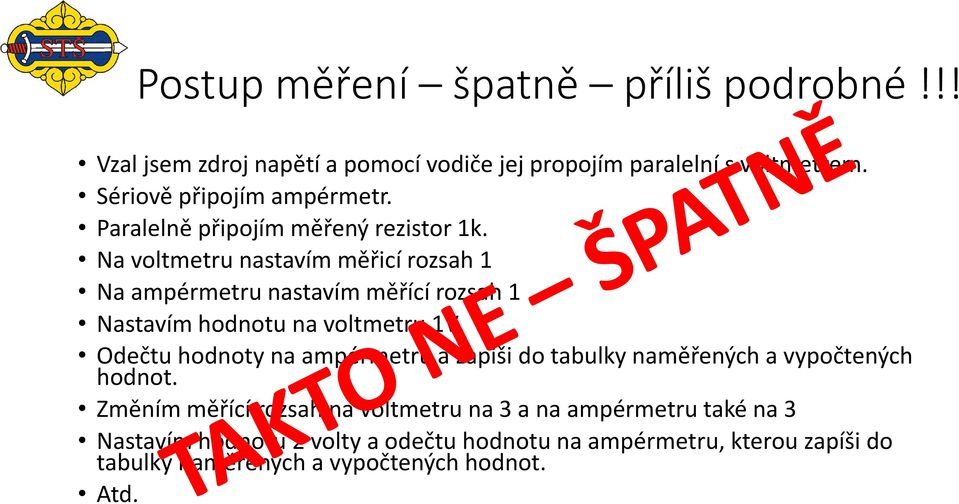 Na voltmetru nastavím měřicí rozsah 1 Na ampérmetru nastavím měřící rozsah 1 Nastavím hodnotu na voltmetru 1V Odečtu hodnoty na ampérmetru