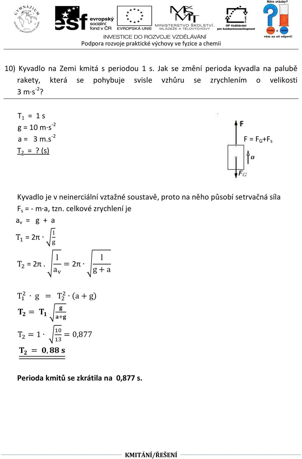 velikosti 3 m s -2? T 1 = 1 s g = 10 m s -2 a = 3 m.s -2 F = F G +F s T 2 =?