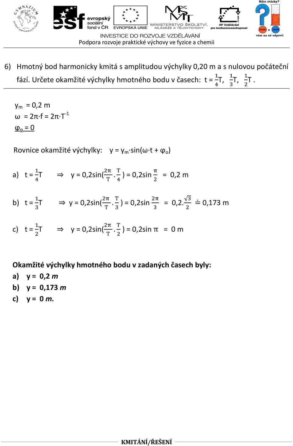 y m = 0,2 m ω = 2π f = 2π T -1 ϕ o = 0 Rovnice okamžité výchylky: y = y m sin(ω t + ϕ o ) a) t = T y = 0,2sin( ) =