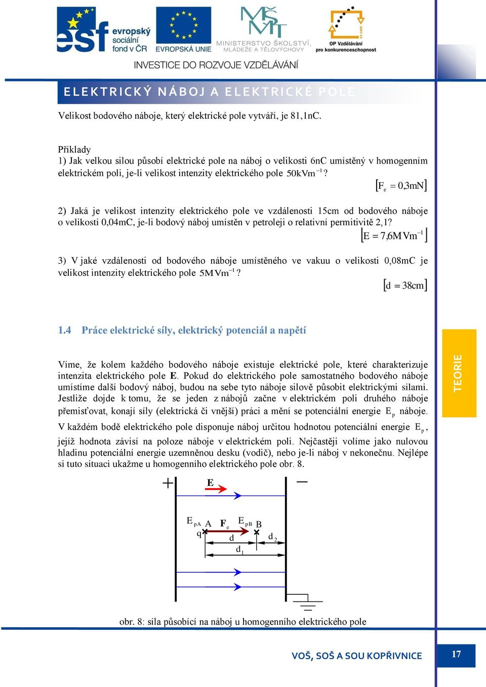 F e 0,3mN ) Jaká je velikost intenzity elektrického pole ve vzdálenosti 5cm od bodového náboje o velikosti 0,04mC, je-li bodový náboj umístěn v petroleji o relativní permitivitě,?