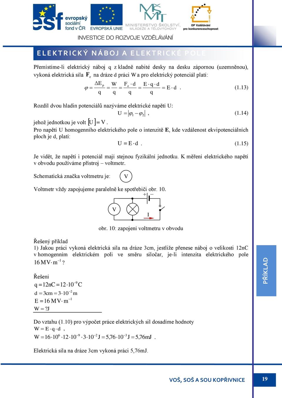 Pro napětí U homogenního elektrického pole o intenzitě E, kde vzdálenost ekvipotenciálních ploch je d, platí: U E d. (.5) Je vidět, že napětí i potenciál mají stejnou fyzikální jednotku.