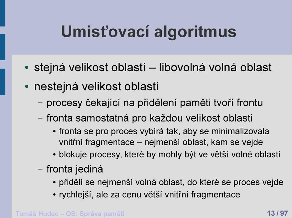 fragmentace nejmenší oblast, kam se vejde blokuje procesy, které by mohly být ve větší volné oblasti fronta jediná přidělí se