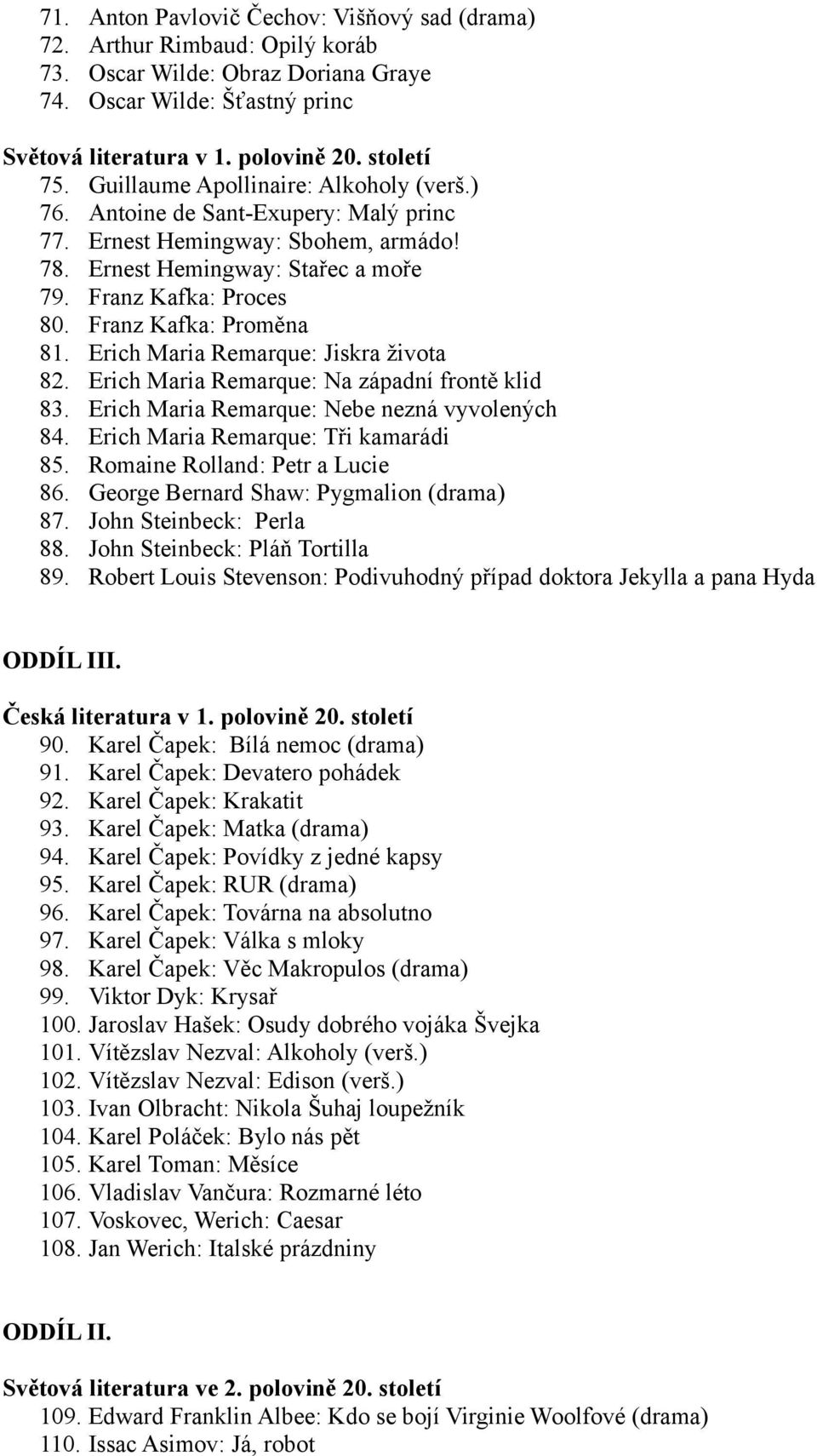 Franz Kafka: Proměna 81. Erich Maria Remarque: Jiskra života 82. Erich Maria Remarque: Na západní frontě klid 83. Erich Maria Remarque: Nebe nezná vyvolených 84. Erich Maria Remarque: Tři kamarádi 85.