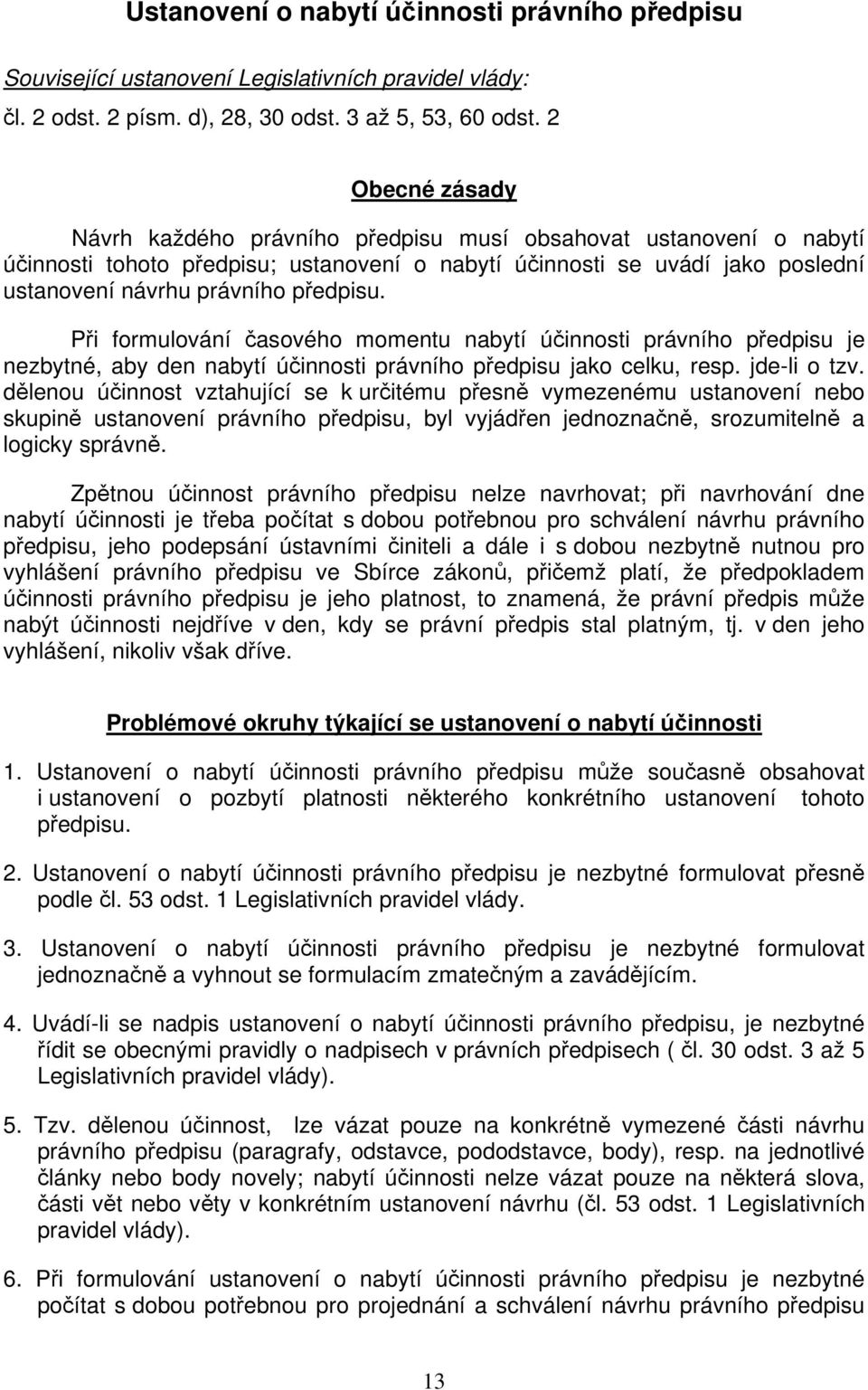 Při formulování časového momentu nabytí účinnosti právního předpisu je nezbytné, aby den nabytí účinnosti právního předpisu jako celku, resp. jde-li o tzv.