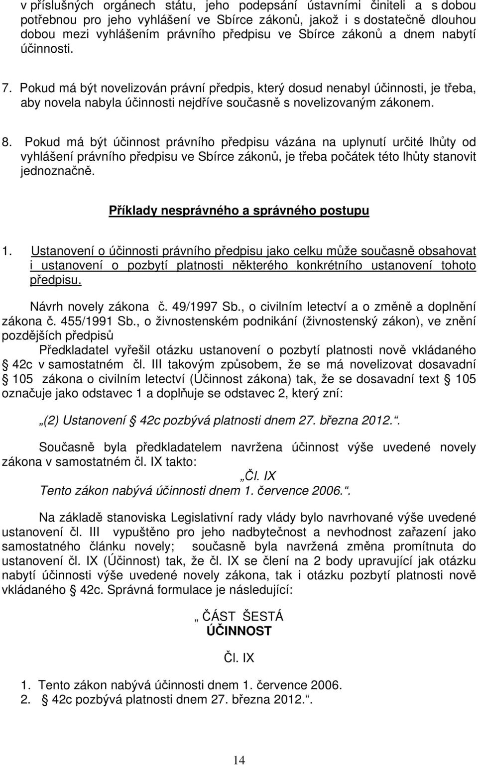 Pokud má být účinnost právního předpisu vázána na uplynutí určité lhůty od vyhlášení právního předpisu ve Sbírce zákonů, je třeba počátek této lhůty stanovit jednoznačně.