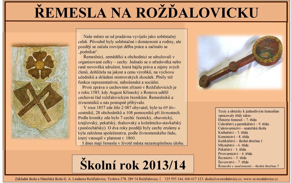 Jednalo se o středověká nebo raně novověká sdružení, která hájila práva a zájmy svých členů, dohlížela na jakost a cenu výrobků, na výchovu učedníků a skládání mistrovských zkoušek.