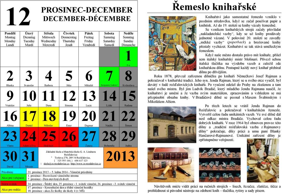 Prázdniny Akce pro veřejnost Akce pro rodiče 4 11 18 25 5 12 19 26 6 13 20 27 Hod boží Štěpán Žaneta Barbora Dana Miloslav Jitka Simona Ester Mikuláš Benjamín/Ambrož Květoslava Lucie Lýdie Radana