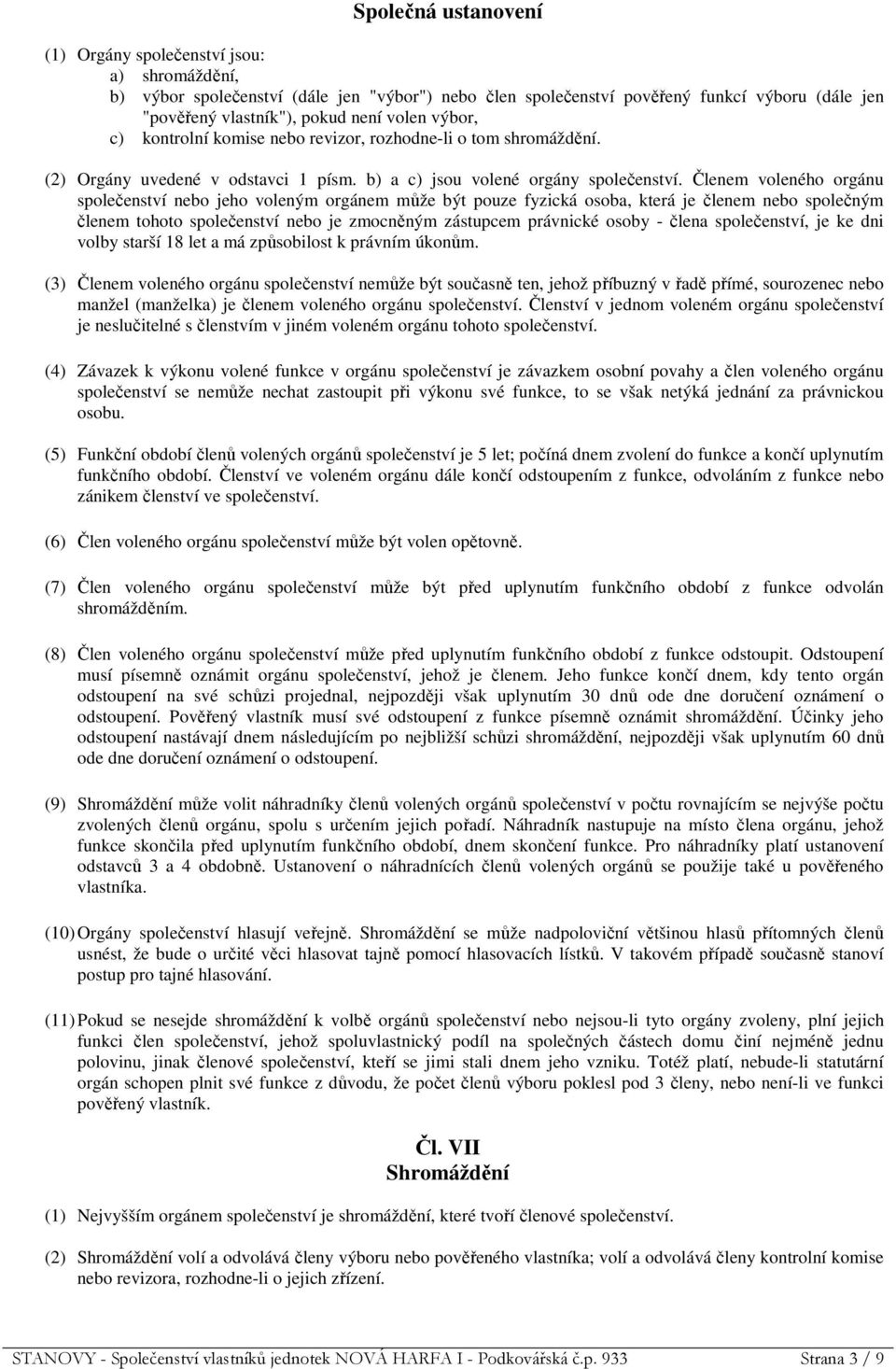 Členem voleného orgánu společenství nebo jeho voleným orgánem může být pouze fyzická osoba, která je členem nebo společným členem tohoto společenství nebo je zmocněným zástupcem právnické osoby -