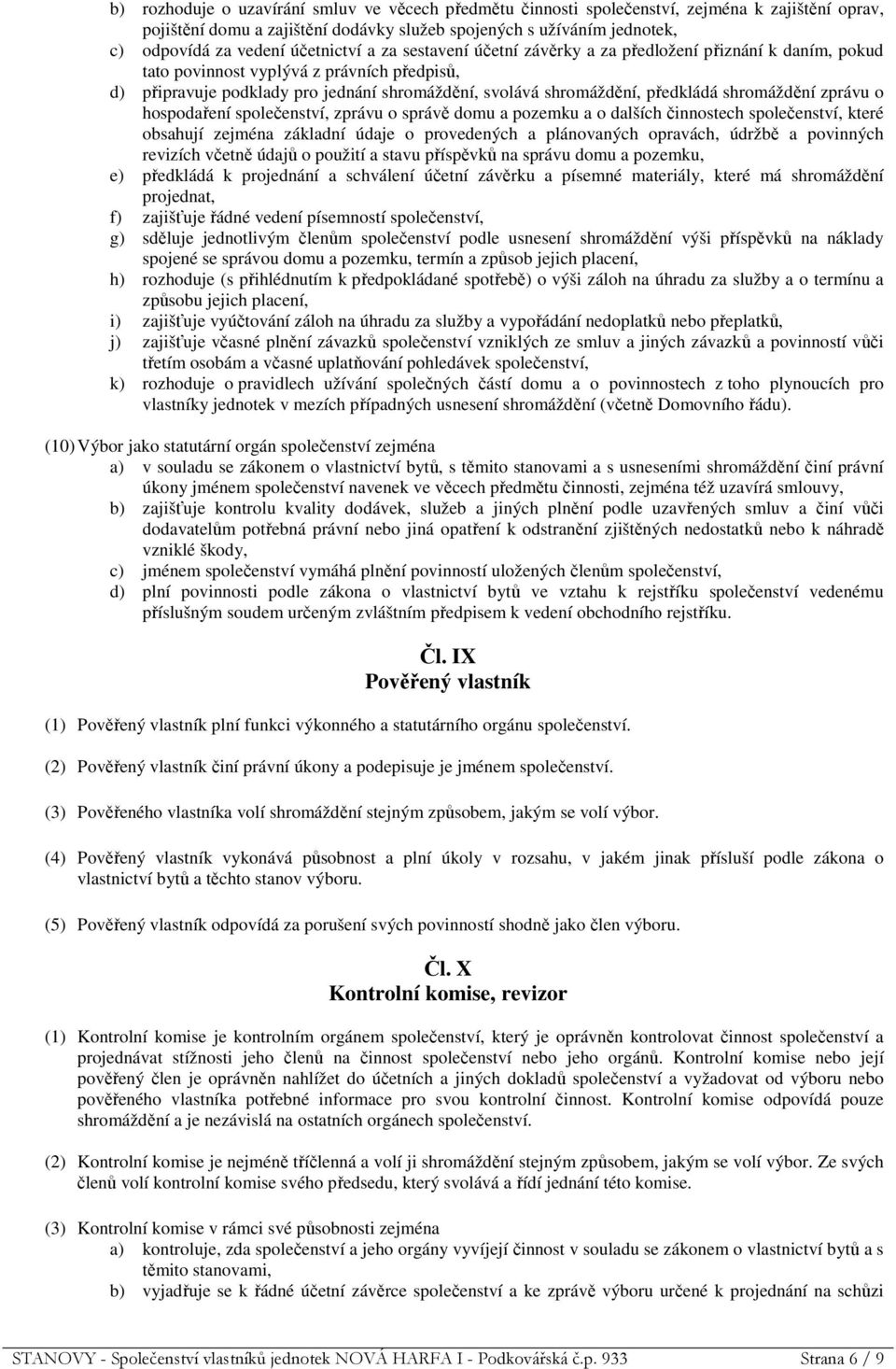 předkládá shromáždění zprávu o hospodaření společenství, zprávu o správě domu a pozemku a o dalších činnostech společenství, které obsahují zejména základní údaje o provedených a plánovaných