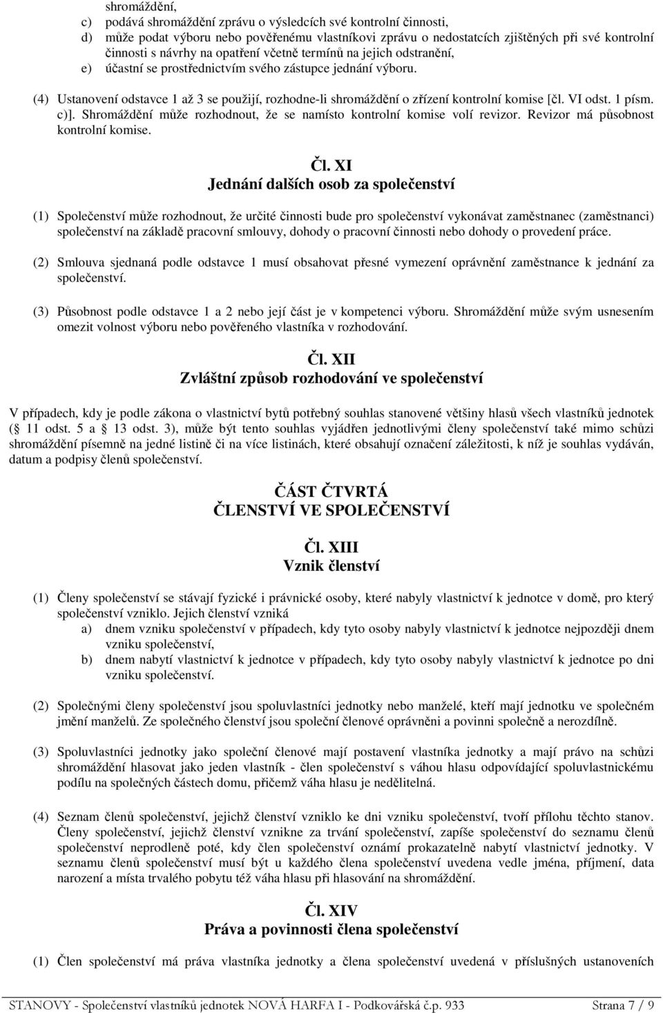 (4) Ustanovení odstavce 1 až 3 se použijí, rozhodne-li shromáždění o zřízení kontrolní komise [čl. VI odst. 1 písm. c)]. Shromáždění může rozhodnout, že se namísto kontrolní komise volí revizor.