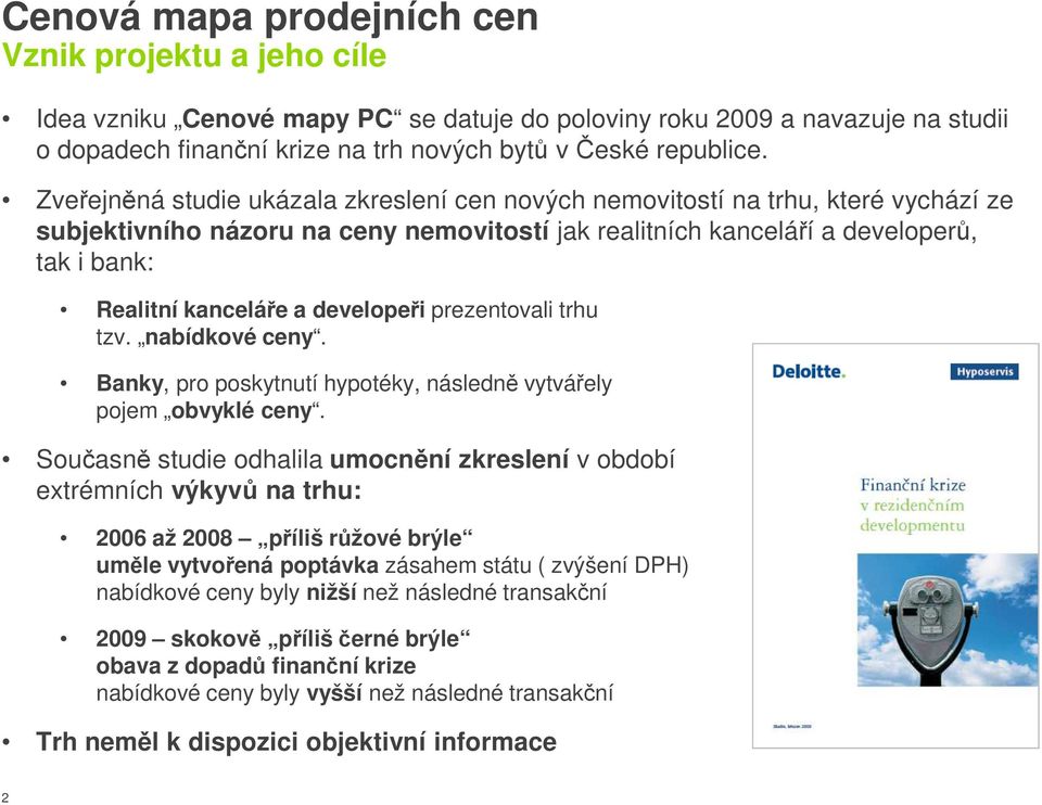 developeři prezentovali trhu tzv. nabídkové ceny. Banky, pro poskytnutí hypotéky, následně vytvářely pojem obvyklé ceny.