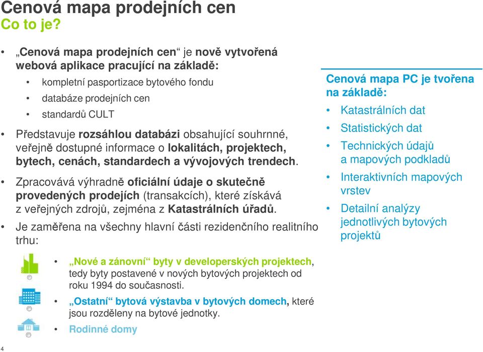 obsahující souhrnné, veřejně dostupné informace o lokalitách, projektech, bytech, cenách, standardech a vývojových trendech.