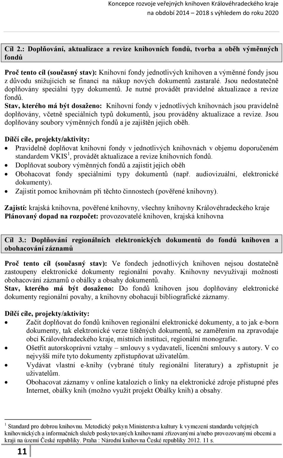 financí na nákup nových dokumentů zastaralé. Jsou nedostatečně doplňovány speciální typy dokumentů. Je nutné provádět pravidelné aktualizace a revize fondů.