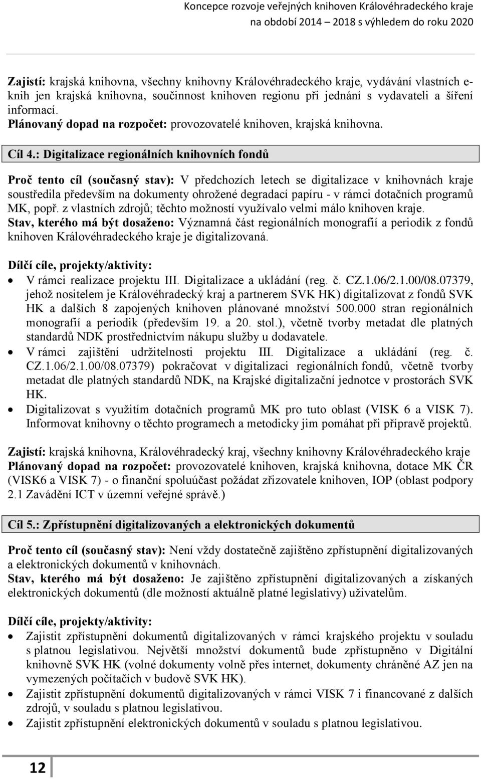 : Digitalizace regionálních knihovních fondů Proč tento cíl (současný stav): V předchozích letech se digitalizace v knihovnách kraje soustředila především na dokumenty ohrožené degradací papíru - v