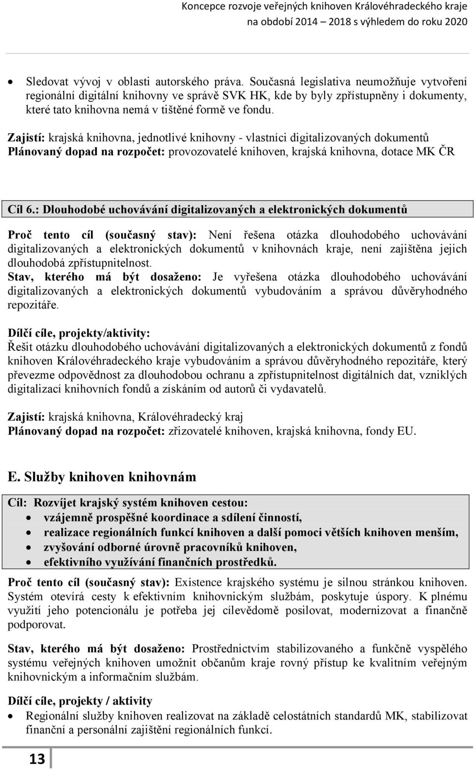 Zajistí: krajská knihovna, jednotlivé knihovny - vlastníci digitalizovaných dokumentů Plánovaný dopad na rozpočet: provozovatelé knihoven, krajská knihovna, dotace MK ČR Cíl 6.