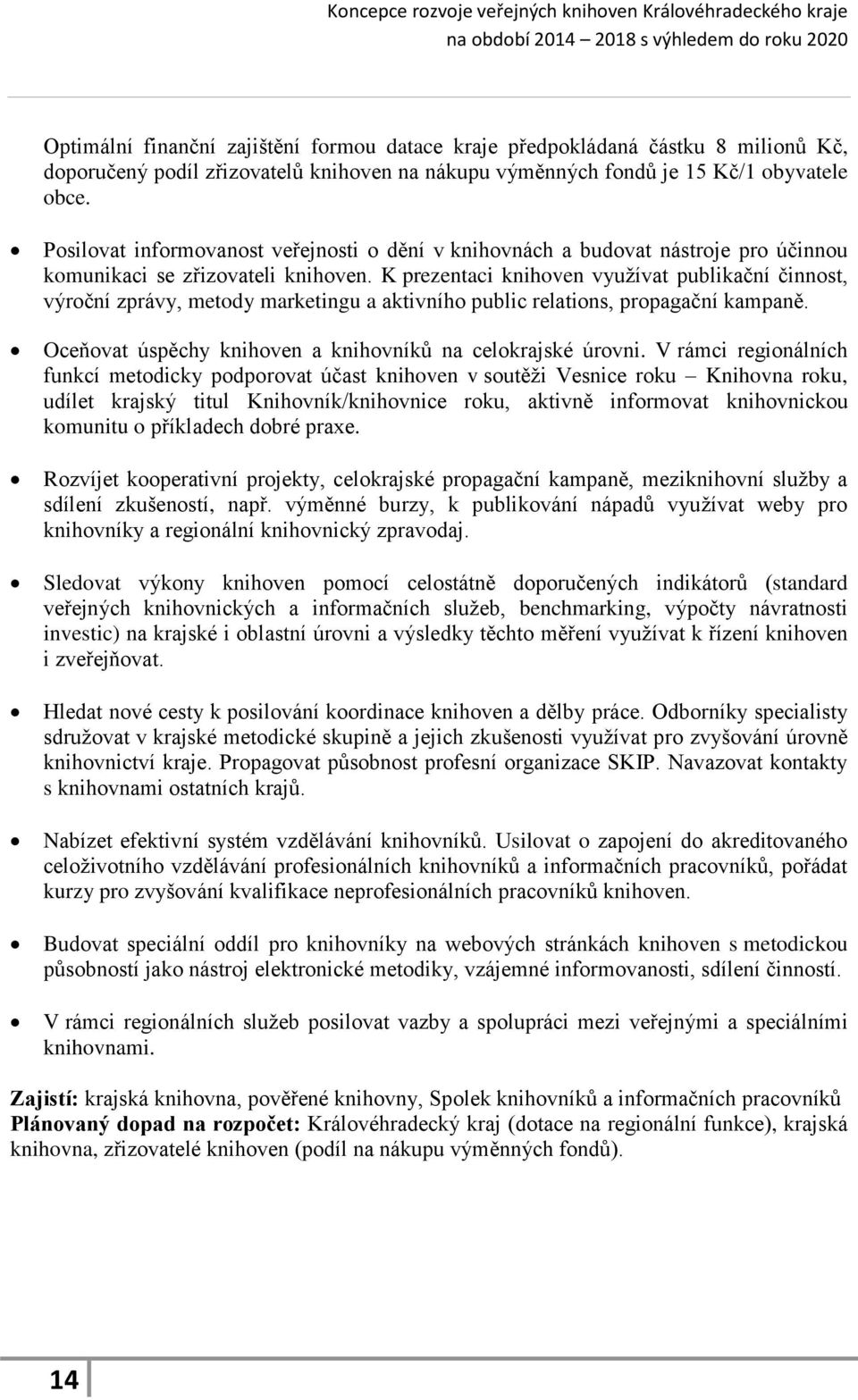 K prezentaci knihoven využívat publikační činnost, výroční zprávy, metody marketingu a aktivního public relations, propagační kampaně. Oceňovat úspěchy knihoven a knihovníků na celokrajské úrovni.