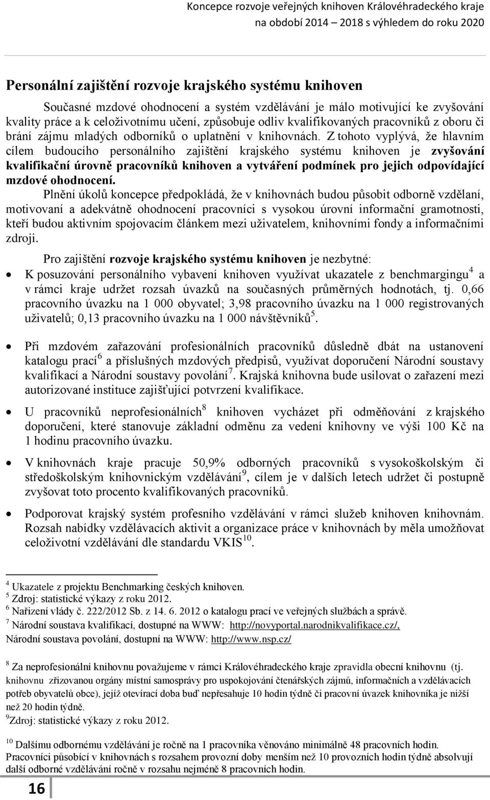 Z tohoto vyplývá, že hlavním cílem budoucího personálního zajištění krajského systému knihoven je zvyšování kvalifikační úrovně pracovníků knihoven a vytváření podmínek pro jejich odpovídající mzdové