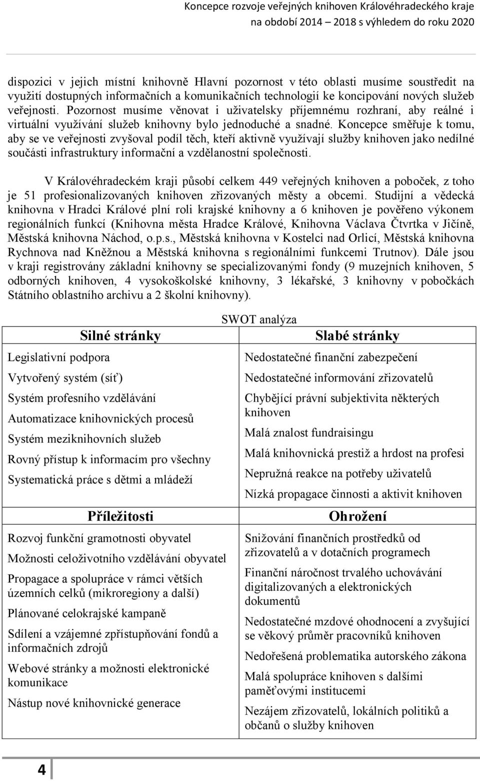 Koncepce směřuje k tomu, aby se ve veřejnosti zvyšoval podíl těch, kteří aktivně využívají služby knihoven jako nedílné součásti infrastruktury informační a vzdělanostní společnosti.