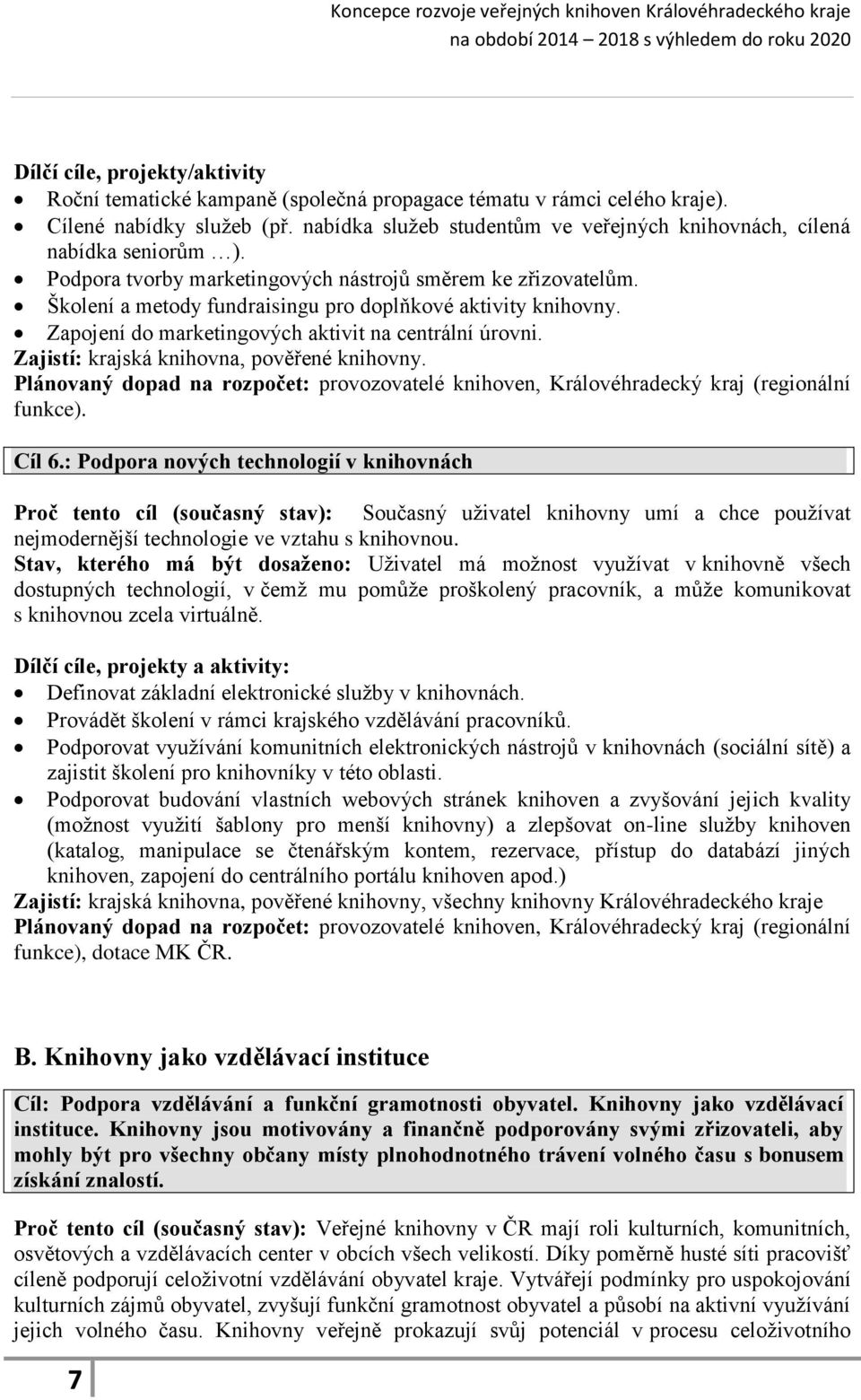 Školení a metody fundraisingu pro doplňkové aktivity knihovny. Zapojení do marketingových aktivit na centrální úrovni. Zajistí: krajská knihovna, pověřené knihovny.