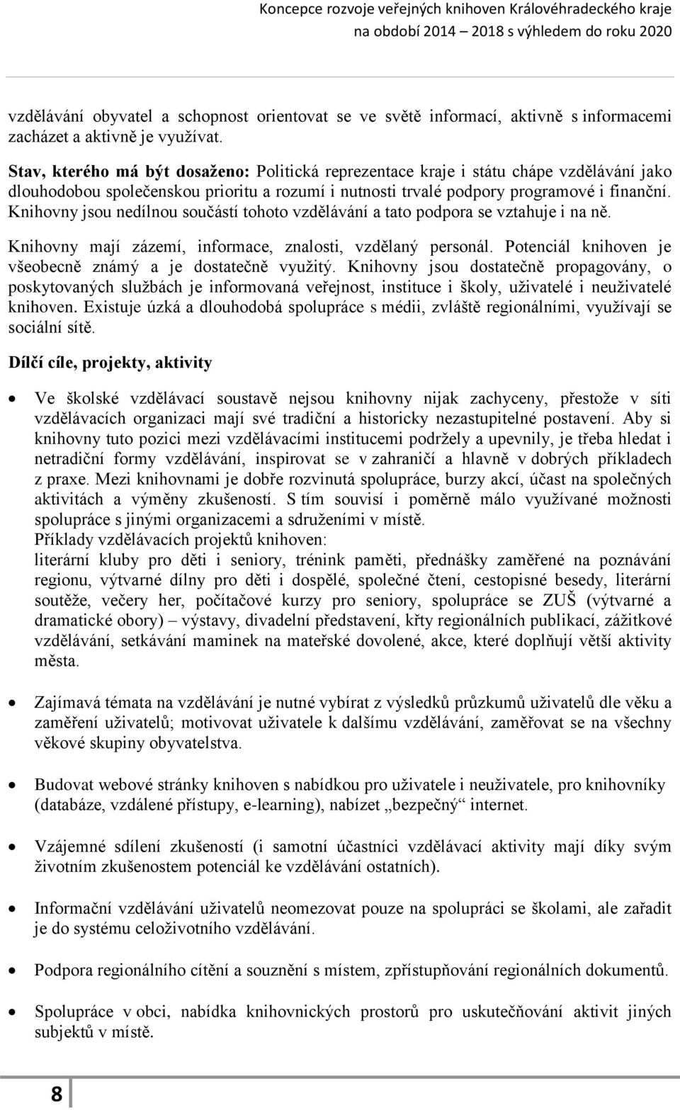 Knihovny jsou nedílnou součástí tohoto vzdělávání a tato podpora se vztahuje i na ně. Knihovny mají zázemí, informace, znalosti, vzdělaný personál.