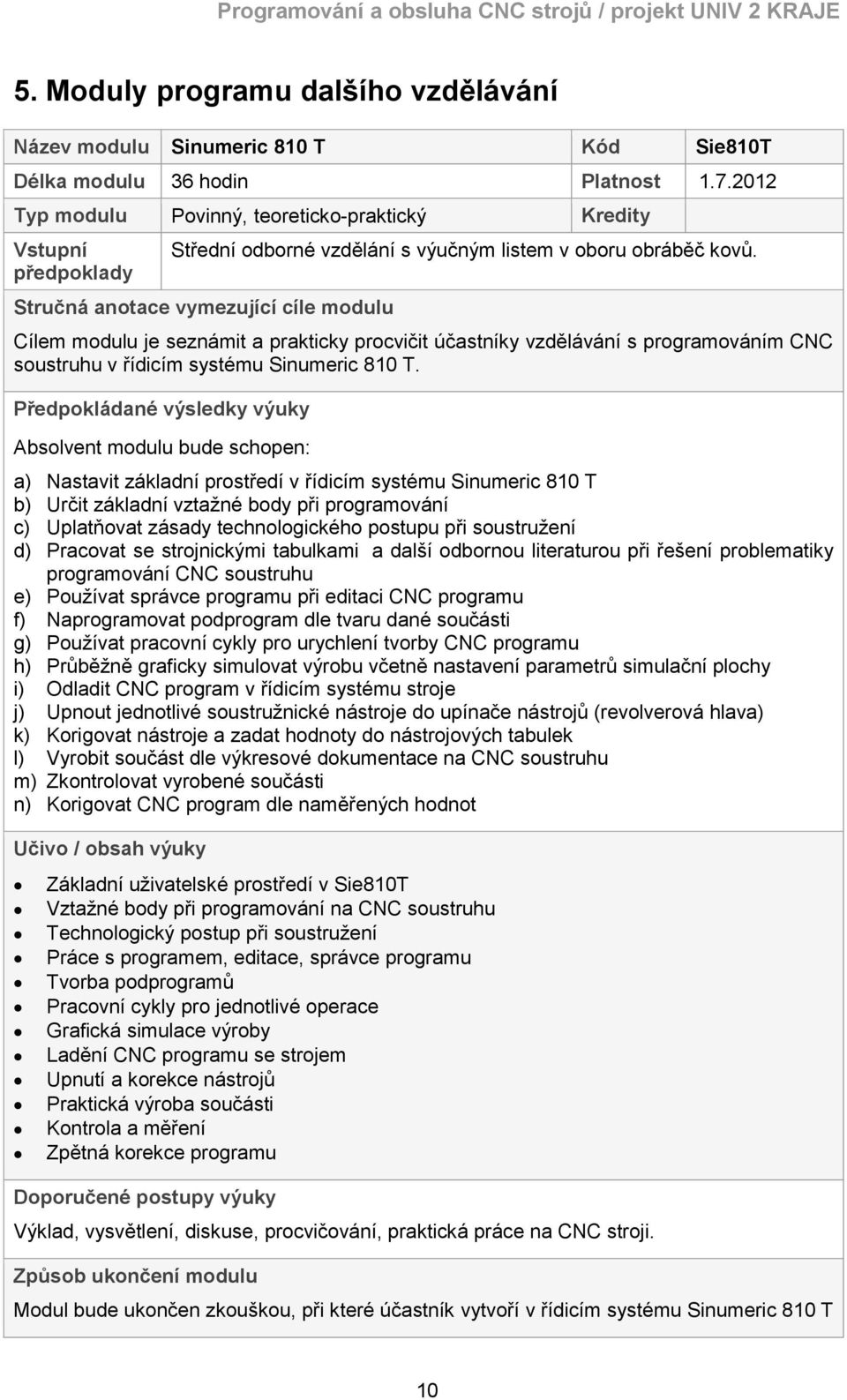 Stručná anotace vymezující cíle modulu Cílem modulu je seznámit a prakticky procvičit účastníky vzdělávání s programováním CNC soustruhu v řídicím systému Sinumeric 810 T.