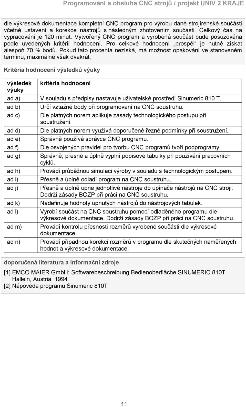 Pokud tato procenta nezíská, má možnost opakování ve stanoveném termínu, maximálně však dvakrát.