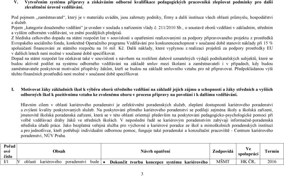 Pojem kategorie dosaženého vzdělání je uveden v souladu s nařízením vlády č. 211/2010 Sb., o soustavě oborů vzdělání v základním, středním a vyšším odborném vzdělávání, ve znění pozdějších předpisů.