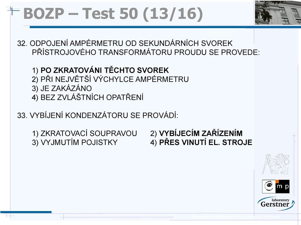 PROVEDE: 1) PO ZKRATOVÁNI TĚCHTO SVOREK 2) PŘI NEJVĚTŠÍ VÝCHYLCE AMPÉRMETRU 3) JE