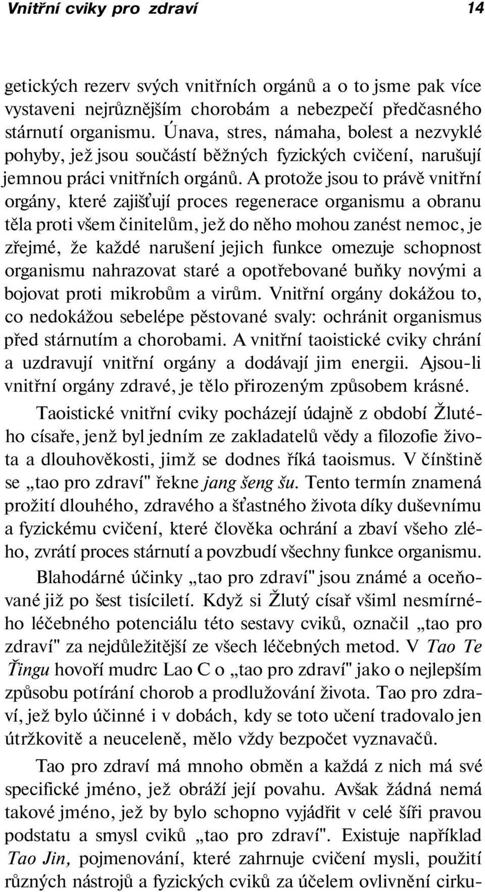 A protože jsou to právě vnitřní orgány, které zajišťují proces regenerace organismu a obranu těla proti všem činitelům, jež do něho mohou zanést nemoc, je zřejmé, že každé narušení jejich funkce