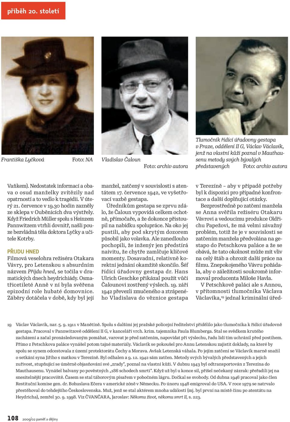 představených Vaňkem). Nedostatek informací a obava o osud manželky zvítězily nad opatrností a to vedlo k tragédii. V úterý 21. července v 19.30 hodin zazněly ze sklepa v Ouběnicích dva výstřely.