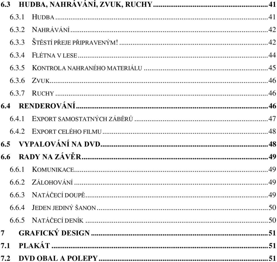 .. 47 6.4.2 EXPORT CELÉHO FILMU... 48 6.5 VYPALOVÁNÍ NA DVD... 48 6.6 RADY NA ZÁVĚR... 49 6.6.1 KOMUNIKACE... 49 6.6.2 ZÁLOHOVÁNÍ... 49 6.6.3 NATÁČECÍ DOUPĚ.