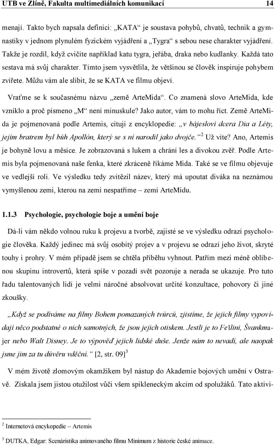 Takže je rozdíl, když cvičíte například katu tygra, jeřába, draka nebo kudlanky. Každá tato sestava má svůj charakter. Tímto jsem vysvětlila, že většinou se člověk inspiruje pohybem zvířete.