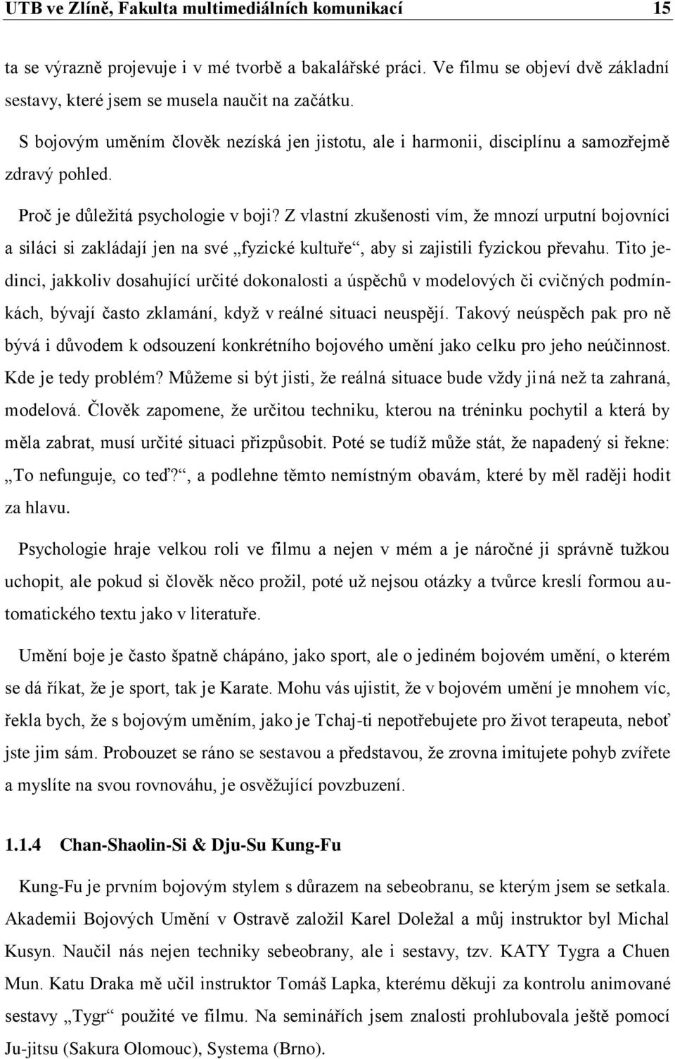 Z vlastní zkušenosti vím, že mnozí urputní bojovníci a siláci si zakládají jen na své fyzické kultuře, aby si zajistili fyzickou převahu.