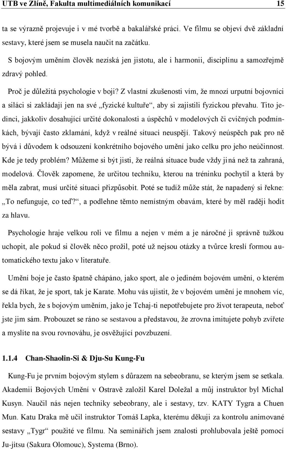 Z vlastní zkušenosti vím, že mnozí urputní bojovníci a siláci si zakládají jen na své fyzické kultuře, aby si zajistili fyzickou převahu.