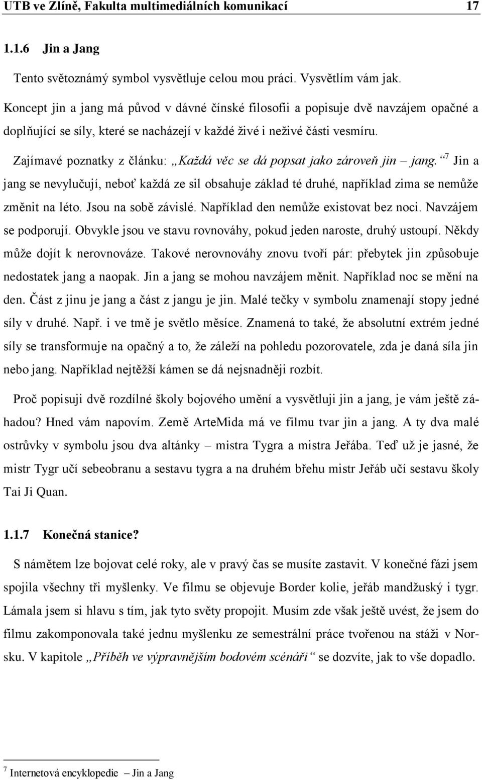 Zajímavé poznatky z článku: Každá věc se dá popsat jako zároveň jin jang. 7 Jin a jang se nevylučují, neboť každá ze sil obsahuje základ té druhé, například zima se nemůže změnit na léto.