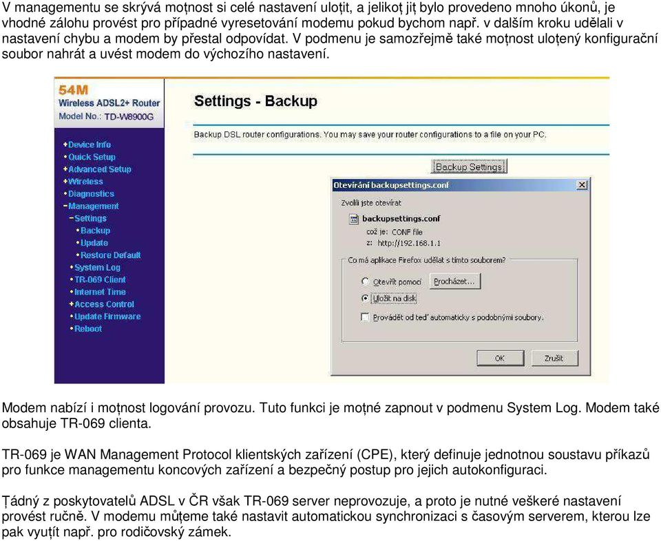 Modem nabízí i mońnost logování provozu. Tuto funkci je mońné zapnout v podmenu System Log. Modem také obsahuje TR-069 clienta.