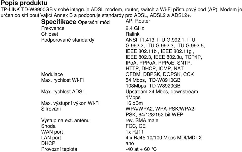 3, IEEE 802.3u, TCP/IP, IPoA, PPPoA, PPPoE, SNTP, HTTP, DHCP, ICMP, NAT Modulace OFDM, DBPSK, DQPSK, CCK Max. rychlost Wi-Fi 54 Mbps, TD-W8910GB 108Mbps TD-W8920GB Max.