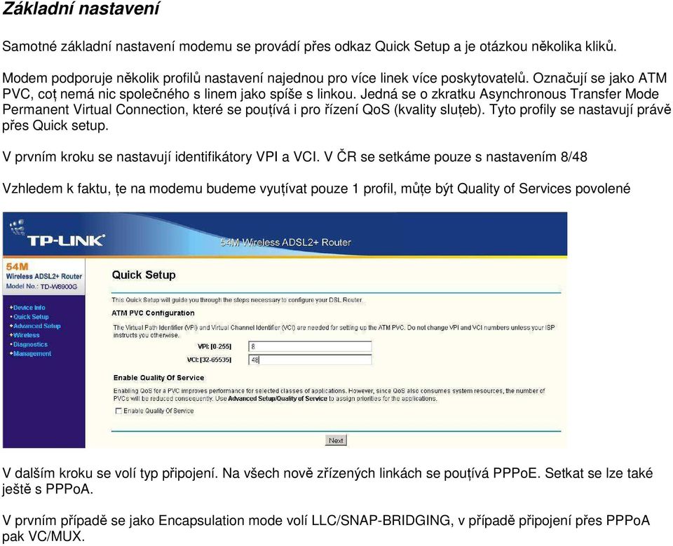 Jedná se o zkratku Asynchronous Transfer Mode Permanent Virtual Connection, které se pouńívá i pro řízení QoS (kvality sluńeb). Tyto profily se nastavují právě přes Quick setup.