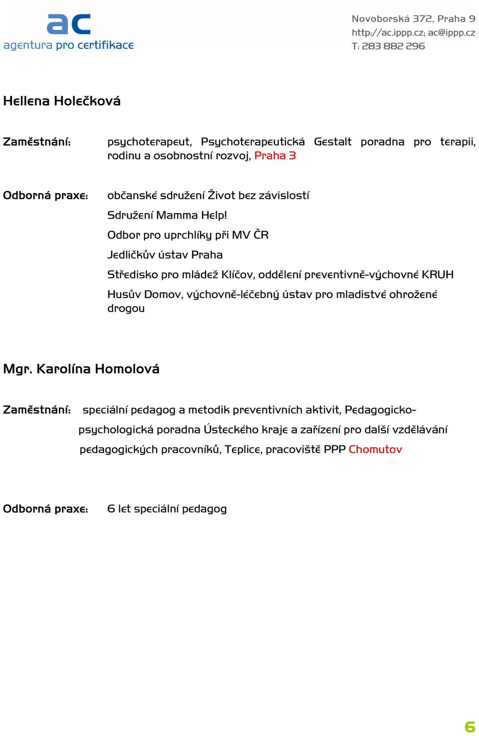 Odbor pro uprchlíky při MV ČR Jedličkův ústav Praha Středisko pro mládež Klíčov, oddělení preventivně-výchovné KRUH Husův Domov, výchovně-léčebný
