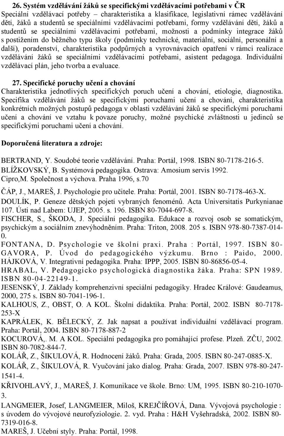 materiální, sociální, personální a další), poradenství, charakteristika podpůrných a vyrovnávacích opatření v rámci realizace vzdělávání žáků se speciálními vzdělávacími potřebami, asistent pedagoga.