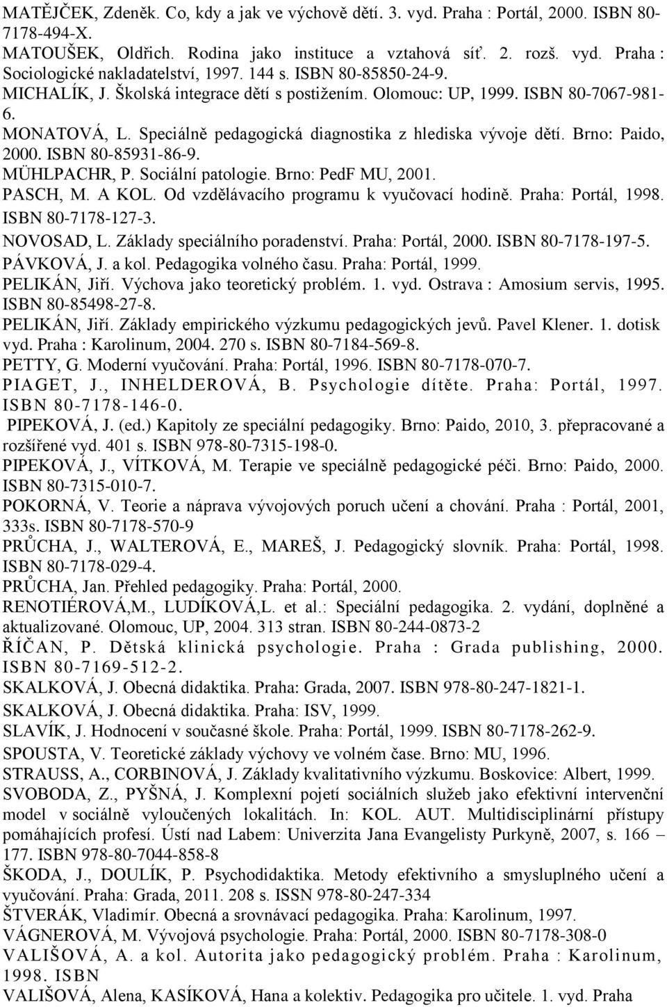 Brno: Paido, 2000. ISBN 80-85931-86-9. MÜHLPACHR, P. Sociální patologie. Brno: PedF MU, 2001. PASCH, M. A KOL. Od vzdělávacího programu k vyučovací hodině. Praha: Portál, 1998. ISBN 80-7178-127-3.