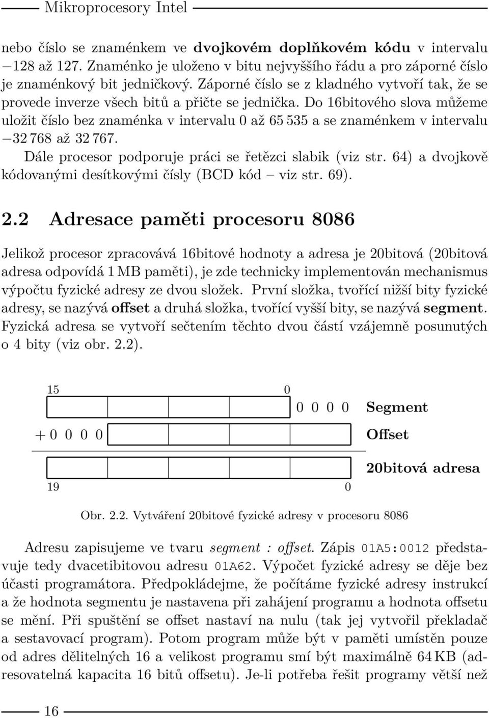 Do 16bitového slova můžeme uložit číslo bez znaménka v intervalu 0 až 65 535 a se znaménkem v intervalu 32 768 až 32 767. Dále procesor podporuje práci se řetězci slabik (viz str.